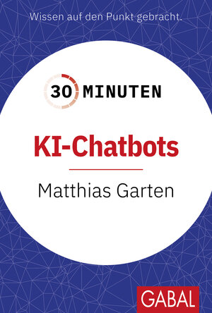 Buchcover 30 Minuten KI-Chatbots | Matthias Garten | EAN 9783967404913 | ISBN 3-96740-491-9 | ISBN 978-3-96740-491-3
