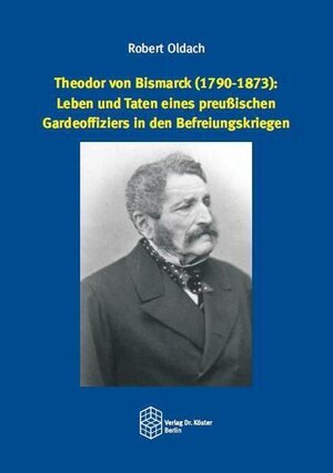 Buchcover Theodor von Bismarck (1790-1873): Leben und Taten eines preußischen Gardeoffiziers in den Befreiungskriegen | Robert Oldach | EAN 9783968310169 | ISBN 3-96831-016-0 | ISBN 978-3-96831-016-9