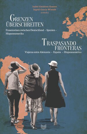 Buchcover Grenzen überschreiten : Frauenreisen zwischen Deutschland – Spanien – Hispanoamerika = Traspasando fronteras : viajeras entre Alemania – España – Hispanoamérica  | EAN 9783968692227 | ISBN 3-96869-222-5 | ISBN 978-3-96869-222-7