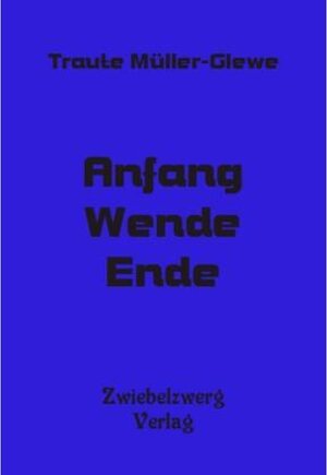 Buchcover Anfang Wende Ende | Traute Müller-Glewe | EAN 9783969070314 | ISBN 3-96907-031-7 | ISBN 978-3-96907-031-4