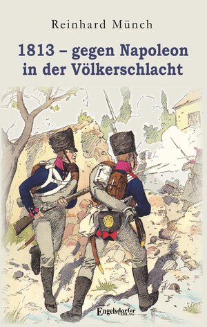 Buchcover 1813 – gegen Napoleon in der Völkerschlacht | Dr. Reinhard Münch | EAN 9783969404584 | ISBN 3-96940-458-4 | ISBN 978-3-96940-458-4