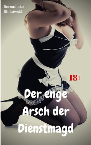Buchcover Der enge Arsch der Dienstmagd | Bernadette Binkowski | EAN 9783969431092 | ISBN 3-96943-109-3 | ISBN 978-3-96943-109-2