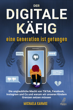 Buchcover Der digitale Käfig - Eine Generation ist gefangen | Michaela Kahmke | EAN 9783969672181 | ISBN 3-96967-218-X | ISBN 978-3-96967-218-1