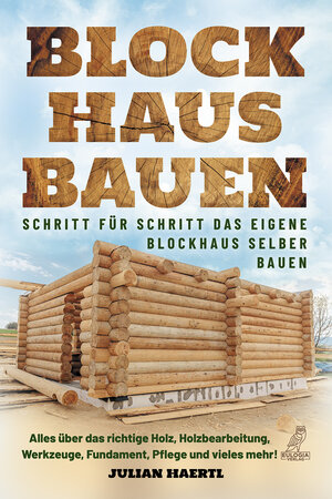 Buchcover Blockhaus bauen - Schritt für Schritt das eigene Blockhaus selber bauen | Julian Haertl | EAN 9783969673034 | ISBN 3-96967-303-8 | ISBN 978-3-96967-303-4