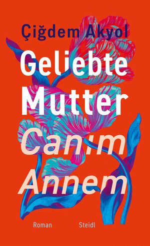 Buchcover Geliebte Mutter – Canım Annem | Çiğdem Akyol | EAN 9783969994320 | ISBN 3-96999-432-2 | ISBN 978-3-96999-432-0