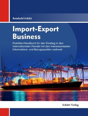 Import-Export Business: Ihr Praktikerhandbuch für den Einstieg in den internationalen Handel mit den interessantesten Informations- und Bezugsquellen weltweit