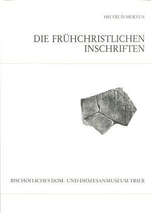 Buchcover Katalog der frühchristlichen Inschriften des Bischöflichen Dom- und Diözesanmuseums Trier | Hiltrud Merten | EAN 9783980238519 | ISBN 3-9802385-1-2 | ISBN 978-3-9802385-1-9