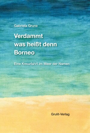 Buchcover Verdammt was heißt denn Borneo | Gabriela Grune | EAN 9783980271929 | ISBN 3-9802719-2-7 | ISBN 978-3-9802719-2-9