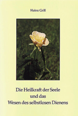 Buchcover Die Heilkraft der Seele und das Wesen des selbstlosen Dienens | Heinz Grill | EAN 9783980293570 | ISBN 3-9802935-7-2 | ISBN 978-3-9802935-7-0