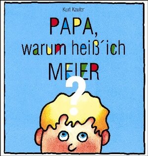 Buchcover Papa, warum heiß' ich Meier? | Kurt Kauter | EAN 9783980360043 | ISBN 3-9803600-4-0 | ISBN 978-3-9803600-4-3