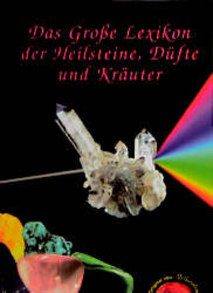 Das große Lexikon der Heilsteine, Düfte und Kräuter : Methusalem, lebende Kristalle , alternativ angewandte Heilkunst mit Steinen, Kräutern und Ölen