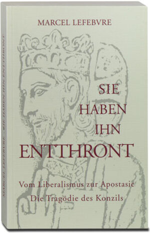 Buchcover Sie haben Ihn entthront | Marcel Lefebvre | EAN 9783980469296 | ISBN 3-9804692-9-8 | ISBN 978-3-9804692-9-6