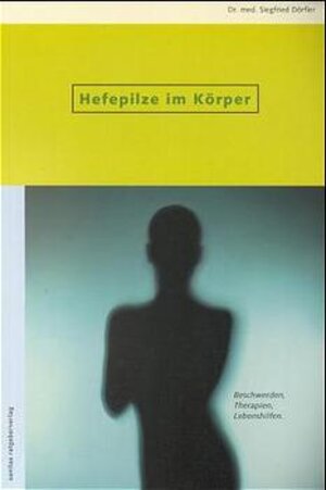 Hefepilze im Körper: Beschwerden - Therapien - Lebenshilfen