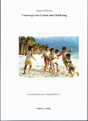 Buchcover Unterwegs zum Lernen ohne Belehrung | Jürgen Feldmeier | EAN 9783980518666 | ISBN 3-9805186-6-3 | ISBN 978-3-9805186-6-6