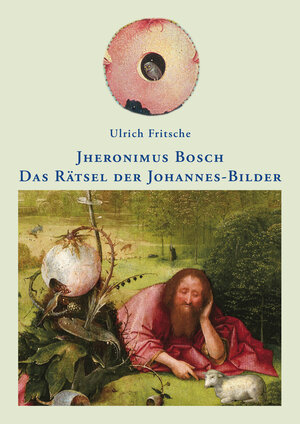 Buchcover Jheronimus Bosch: Das Rätsel der Johannes-Bilder | Ulrich Fritsche | EAN 9783980521765 | ISBN 3-9805217-6-1 | ISBN 978-3-9805217-6-5