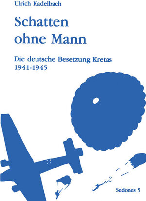 Schatten ohne Mann: Die deutsche Besetzung Kretas 1941 - 1945