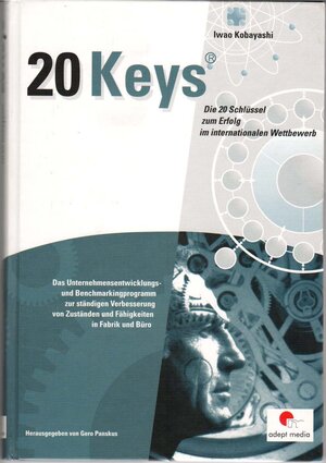 20 Keys - Die 20 Schlüssel zum Erfolg im internationalen Wettbewerb: Das Unternehmensentwicklungs- und Benchmarkingprogramm zur ständigen Verbesserung von Zuständen und Fähigkeiten in Fabrik und Büro