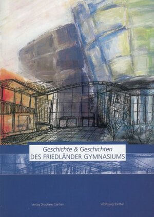 Buchcover Geschichte & Geschichten des Friedländer Gymnasiums | Wolfgang Barthel | EAN 9783980753234 | ISBN 3-9807532-3-9 | ISBN 978-3-9807532-3-4