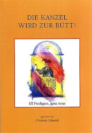 Buchcover Die Kanzel wird zur Bütt | Christian Schmidt | EAN 9783980786768 | ISBN 3-9807867-6-5 | ISBN 978-3-9807867-6-8