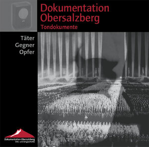 Dokumentation Obersalzberg. Tondokumente: Täter - Gegner - Opfer