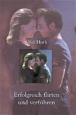 Buchcover Erfolgreich flirten und verführen | Olaf Huth | EAN 9783980835831 | ISBN 3-9808358-3-9 | ISBN 978-3-9808358-3-1