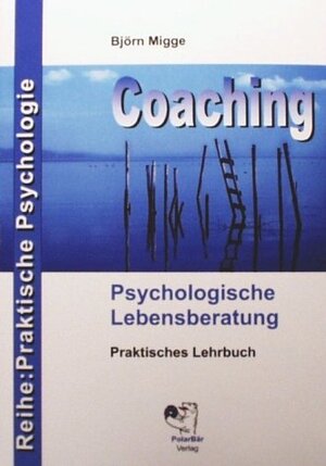 Coaching - Psychologische Lebensberatung: Praktisches Lehrbuch der professionellen Kommunikation