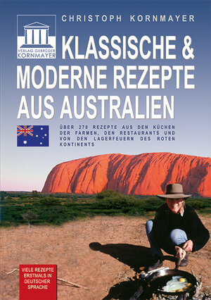 Klassische &  moderne Rezepte aus Australien: Über 270 Rezepte aus den Küchen der Farmen, den Restaurants und den Lagerfeuern des roten Kontinents