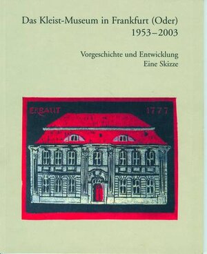 Buchcover Das Kleist-Museum in Frankfurt (Oder). 1953-2003 | Wolfgang Barthel | EAN 9783980890014 | ISBN 3-9808900-1-5 | ISBN 978-3-9808900-1-4