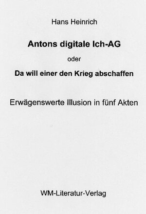 Buchcover Antons digitale Ich-AG  Erwägenswerte Illusion in fünf Akten | Hans Heinrich | EAN 9783980960007 | ISBN 3-9809600-0-5 | ISBN 978-3-9809600-0-7