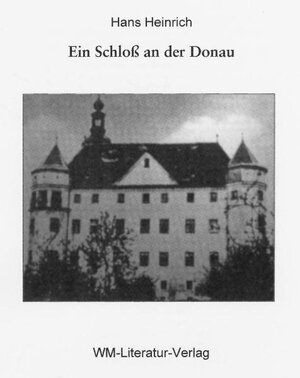 Buchcover Ein Schloß an der Donau | Hans Heinrich | EAN 9783980960038 | ISBN 3-9809600-3-X | ISBN 978-3-9809600-3-8