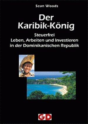 Der Karibik König -Leben,  Arbeiten und Investieren in der Dominikanischen Republik