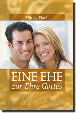 Buchcover Eine Ehe zur Ehre Gottes | Wilfried Plock | EAN 9783981017342 | ISBN 3-9810173-4-X | ISBN 978-3-9810173-4-2