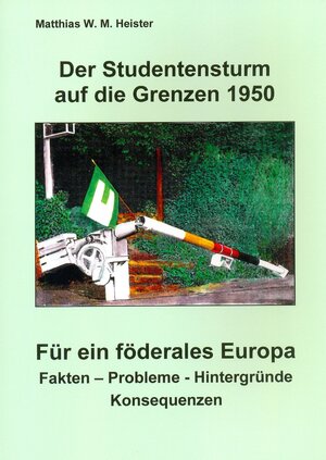 Buchcover Der Studentensturm auf die Grenzen 1950 - Für ein föderales Europa | Matthias W Heister | EAN 9783981083781 | ISBN 3-9810837-8-4 | ISBN 978-3-9810837-8-1