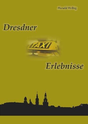 Buchcover Dresdner Taxi-Erlebnisse | Harald Helbig | EAN 9783981129687 | ISBN 3-9811296-8-7 | ISBN 978-3-9811296-8-7