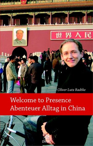 Buchcover Welcome to presence - Abenteuer Alltag in China | Oliver L Radtke | EAN 9783981132700 | ISBN 3-9811327-0-X | ISBN 978-3-9811327-0-0