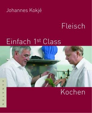 Buchcover Fleisch - Einfach 1st Class Kochen | Johannes Kokjé | EAN 9783981133721 | ISBN 3-9811337-2-2 | ISBN 978-3-9811337-2-1