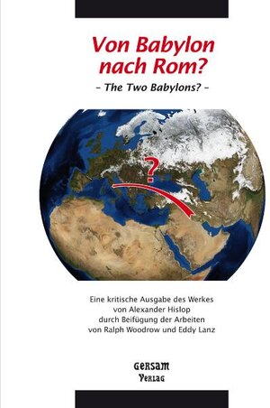 Buchcover Von Babylon nach Rom? – The Two Babylons? – Eine kritische Ausgabe des Werkes von Alexander Hislop durch Beifügung der Arbeiten von Ralph Woodrow und Eddy Lanz  | EAN 9783981152951 | ISBN 3-9811529-5-6 | ISBN 978-3-9811529-5-1