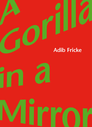 Buchcover Adib Fricke: A Gorilla in a Mirror | Adib Fricke | EAN 9783981184266 | ISBN 3-9811842-6-2 | ISBN 978-3-9811842-6-6