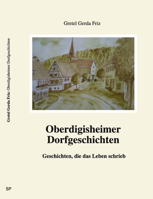 Buchcover Oberdigisheimer Dorfgeschichten | Gretel Gerda Friz | EAN 9783981210675 | ISBN 3-9812106-7-0 | ISBN 978-3-9812106-7-5