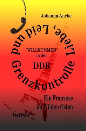 Buchcover Liebe, Leid und Grenzkontrolle - "Willkommen" in der DDR | Johanna Ancke | EAN 9783981275131 | ISBN 3-9812751-3-6 | ISBN 978-3-9812751-3-1