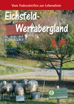 Buchcover Eichsfeld-Werrabergland: Vom Todesstreifen zur Lebenslinie | Reiner Cornelius | EAN 9783981298130 | ISBN 3-9812981-3-6 | ISBN 978-3-9812981-3-0