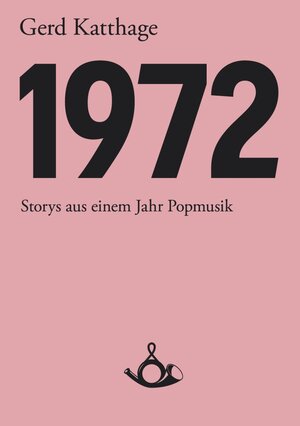Buchcover 1972 - Storys aus einem Jahr Popmusik | Gerd Katthage | EAN 9783981298765 | ISBN 3-9812987-6-4 | ISBN 978-3-9812987-6-5