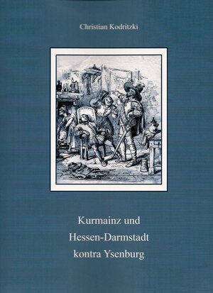 Buchcover Kurmainz und Hessen-Darmstadt kontra Isenburg. | Christian Kodritzki | EAN 9783981324365 | ISBN 3-9813243-6-6 | ISBN 978-3-9813243-6-5