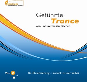 Buchcover Geführte Trance Vol. 2 - Re-Orientierung - zurück zu mir selbst (Hypnose CD) | Susan Fischer | EAN 9783981331417 | ISBN 3-9813314-1-9 | ISBN 978-3-9813314-1-7