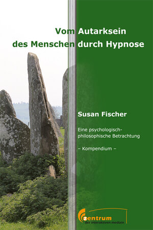 Buchcover Vom Autarksein des Menschen durch Hypnose | Susan Fischer | EAN 9783981331462 | ISBN 3-9813314-6-X | ISBN 978-3-9813314-6-2