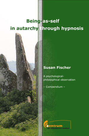 Buchcover Being-as-self in autarchy through hypnosis | Susan Fischer | EAN 9783981331479 | ISBN 3-9813314-7-8 | ISBN 978-3-9813314-7-9