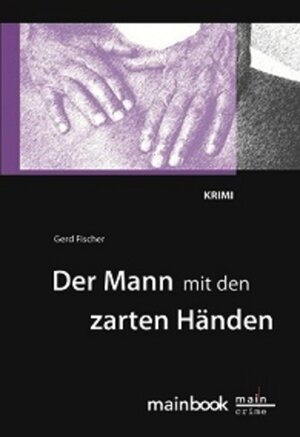 Buchcover Der Mann mit den zarten Händen: Frankfurt-Krimi | Gerd Fischer | EAN 9783981357165 | ISBN 3-9813571-6-7 | ISBN 978-3-9813571-6-5