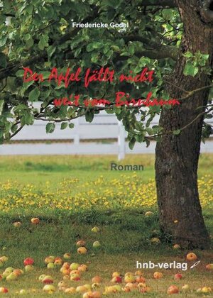 Buchcover Der Apfel fällt nicht weit vom Birnbaum | Friedericke Godel | EAN 9783981360042 | ISBN 3-9813600-4-4 | ISBN 978-3-9813600-4-2