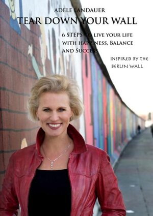 Buchcover Experience Total Freedom - 6 Steps to Tearing Down Your Walls and Living Your Life with Happiness, Balance, and Success. Inspired by the Fall of the Berlin Wall | Adele Landauer | EAN 9783981376906 | ISBN 3-9813769-0-0 | ISBN 978-3-9813769-0-6