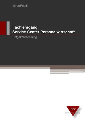 Buchcover Fachlehrgang Service Center Personalwirtschaft / Entgeltabrechnung | Sven Friedl | EAN 9783981425819 | ISBN 3-9814258-1-2 | ISBN 978-3-9814258-1-9